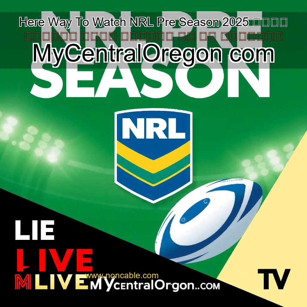 Artistic representation for Here Way To Watch NRL Pre Season 2025 ＬＩＶＥ 𝚂𝚝𝚛𝚎𝚊𝚖 𝙵𝚛𝚎𝚎 𝖮𝗇𝗅𝗂𝗇𝖾 ＯＮ Ｔｖ Ｃｈａｎｎｅｌ MyCentralOregon com