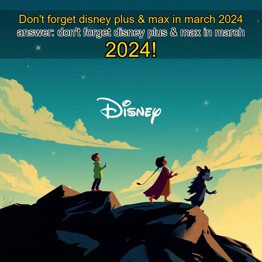 Artistic representation for Don't forget disney plus & max in march 2024 answer: don't forget disney plus & max in march 2024!