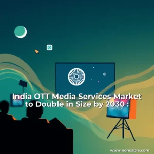 Read more about the article India OTT Media Services Market to Double in Size by 2030 :