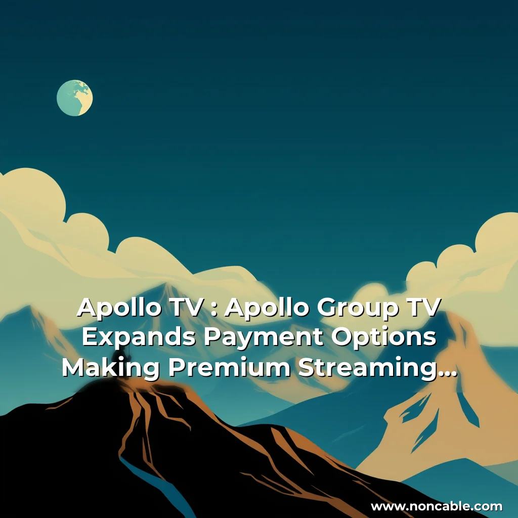 You are currently viewing Apollo TV : Apollo Group TV Expands Payment Options Making Premium Streaming More Accessible In 2025